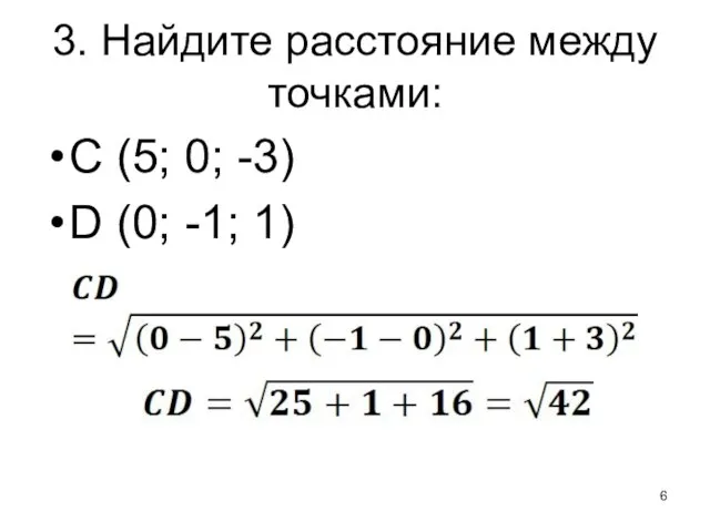 3. Найдите расстояние между точками: C (5; 0; -3) D (0; -1; 1)