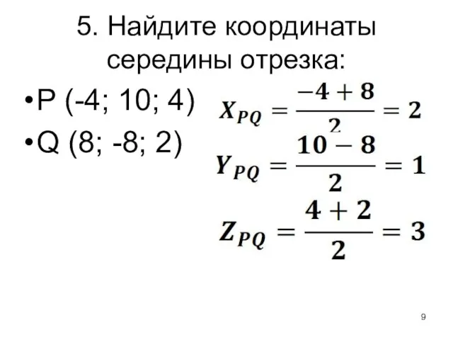 5. Найдите координаты середины отрезка: P (-4; 10; 4) Q (8; -8; 2)