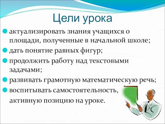 Цели урока актуализировать знания учащихся о площади, полученные в начальной школе;