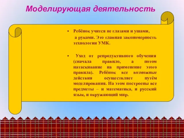 Моделирующая деятельность Ребёнок учится не глазами и ушами, а руками. Это