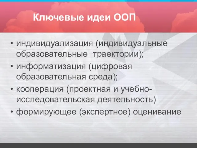 Ключевые идеи ООП индивидуализация (индивидуальные образовательные траектории); информатизация (цифровая образовательная среда);