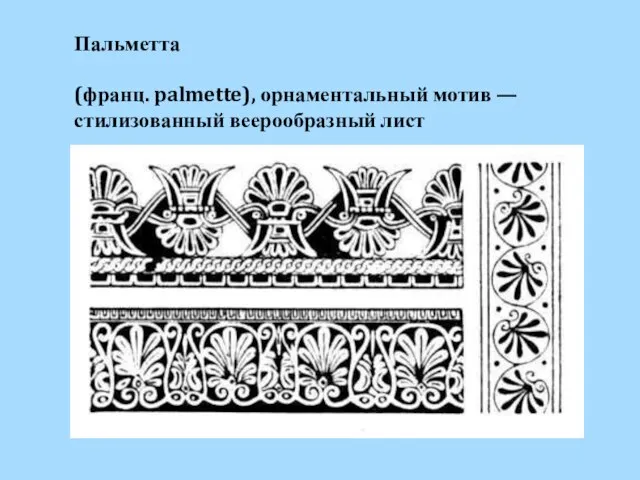 Пальметта (франц. palmette), орнаментальный мотив — стилизованный веерообразный лист