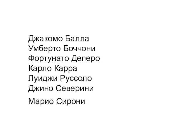 Джакомо Балла Умберто Боччони Фортунато Деперо Карло Карра Луиджи Руссоло Джино Северини Марио Сирони