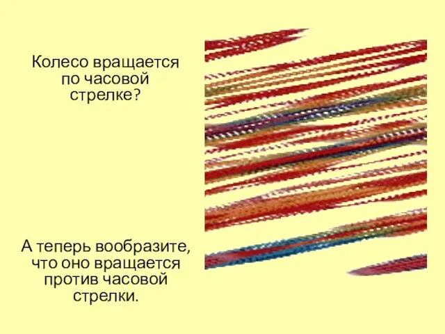 Колесо вращается по часовой стрелке? А теперь вообразите, что оно вращается против часовой стрелки.