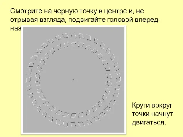 Смотрите на черную точку в центре и, не отрывая взгляда, подвигайте