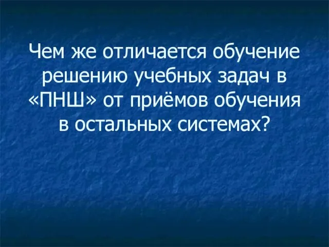 Чем же отличается обучение решению учебных задач в «ПНШ» от приёмов обучения в остальных системах?