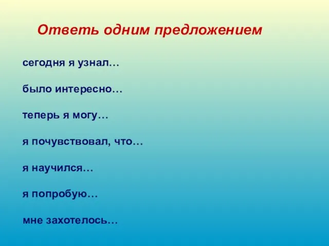 Ответь одним предложением сегодня я узнал… было интересно… теперь я могу…