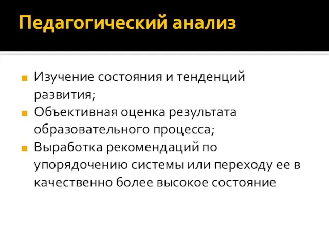 Педагогический анализ Изучение состояния и тенденций развития; Объективная оценка результата образовательного