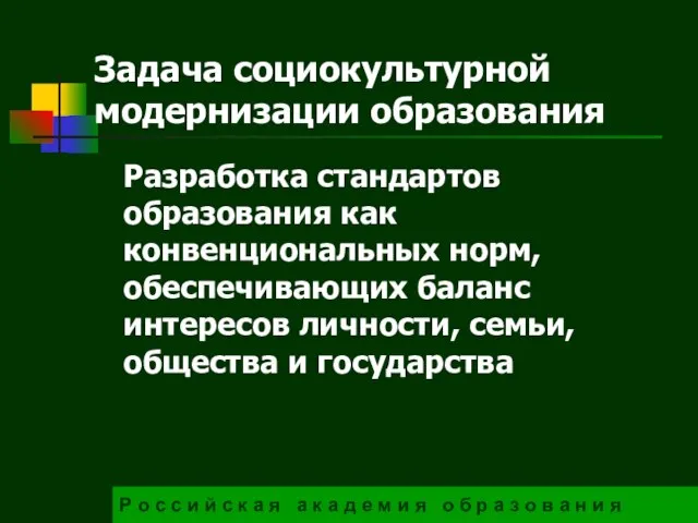 Задача социокультурной модернизации образования Разработка стандартов образования как конвенциональных норм, обеспечивающих