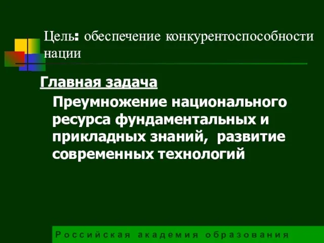 Цель: обеспечение конкурентоспособности нации Главная задача Преумножение национального ресурса фундаментальных и