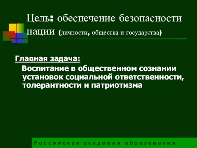 Цель: обеспечение безопасности нации (личности, общества и государства) Главная задача: Воспитание