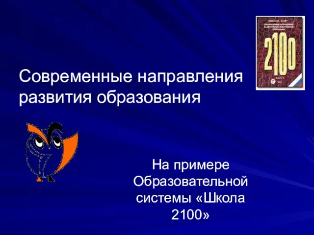 Современные направления развития образования На примере Образовательной системы «Школа 2100»