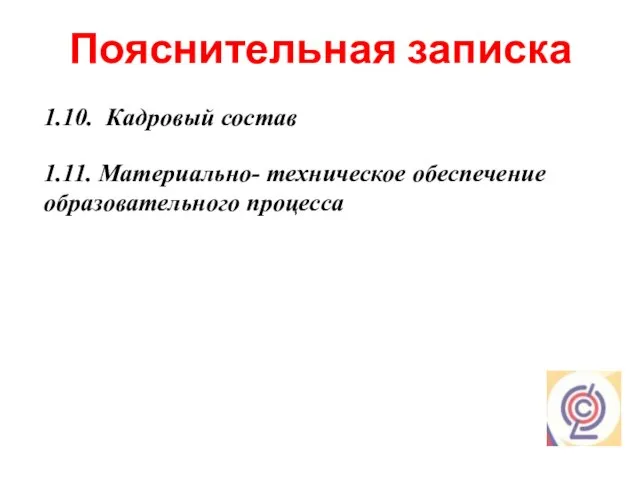 Пояснительная записка 1.11. Материально- техническое обеспечение образовательного процесса 1.10. Кадровый состав