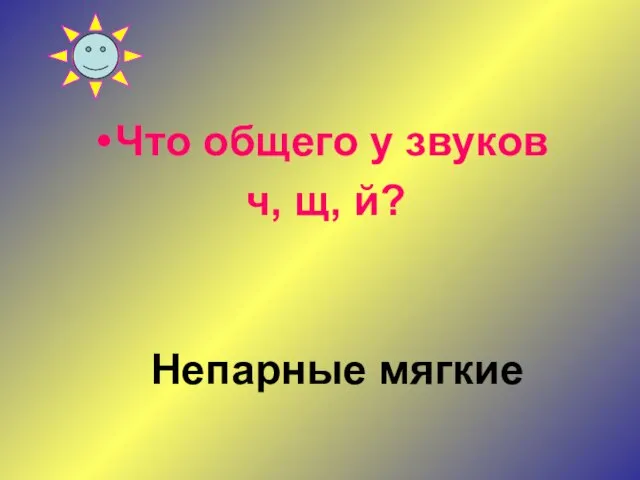 Что общего у звуков ч, щ, й? Непарные мягкие