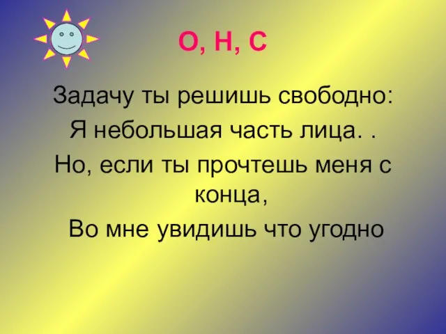 О, Н, С Задачу ты решишь свободно: Я небольшая часть лица.