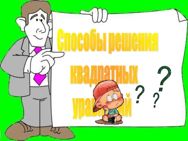 Способы решения квадратных уравнений ? ? ?