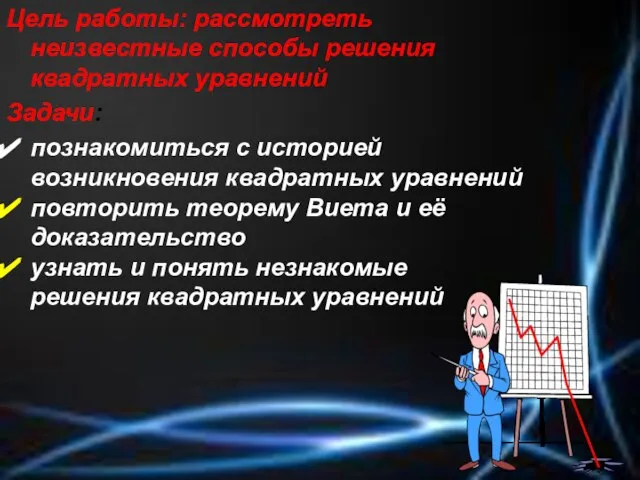 Цель работы: рассмотреть неизвестные способы решения квадратных уравнений Задачи: познакомиться с