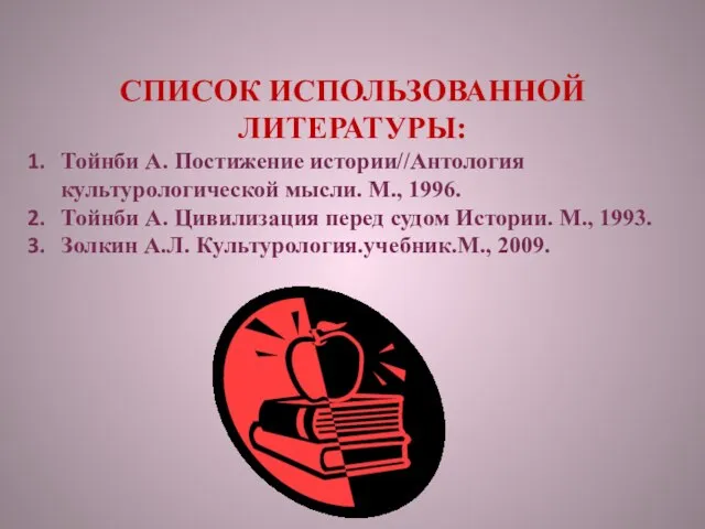 Список использованной литературы: Тойнби А. Постижение истории//Антология культурологической мысли. М., 1996.