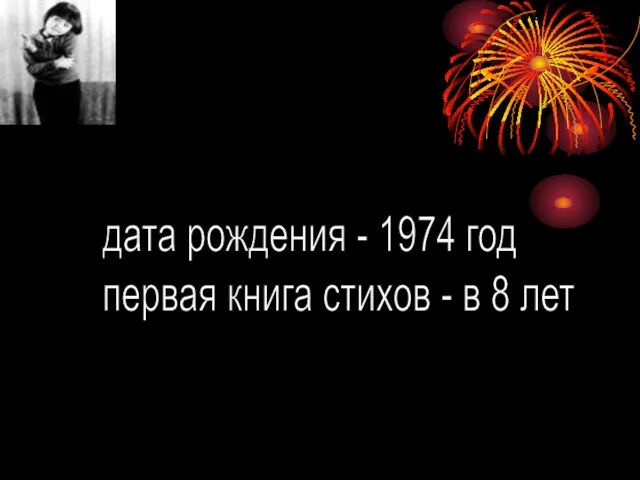 дата рождения - 1974 год первая книга стихов - в 8 лет