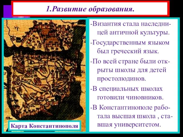 1.Развитие образования. -Византия стала наследни-цей античной культуры. -Государственным языком был греческий