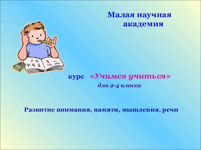 Развитие внимания, памяти, мышления, речи Малая научная академия курс «Учимся учиться» для 2-4 класса