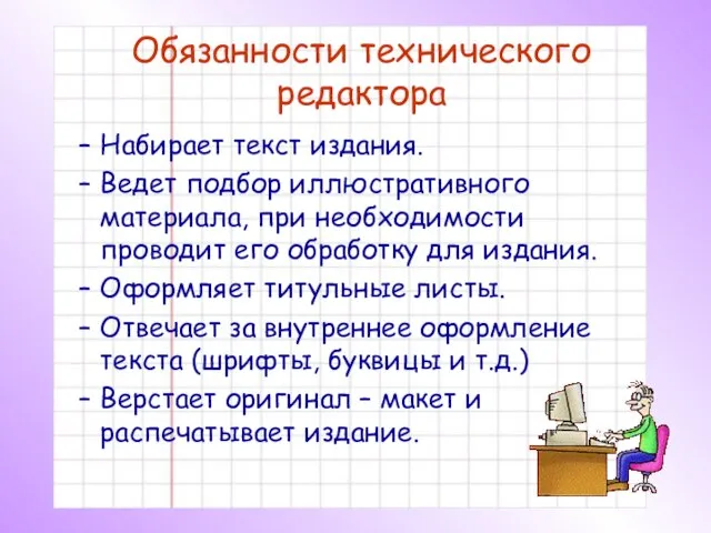 Обязанности технического редактора Набирает текст издания. Ведет подбор иллюстративного материала, при