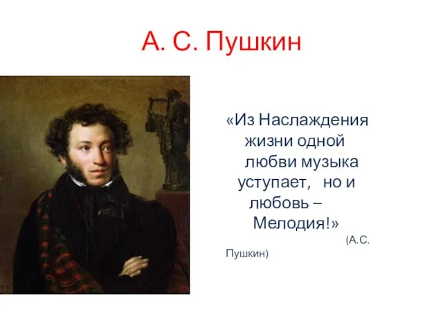 А. С. Пушкин «Из Наслаждения жизни одной любви музыка уступает, но