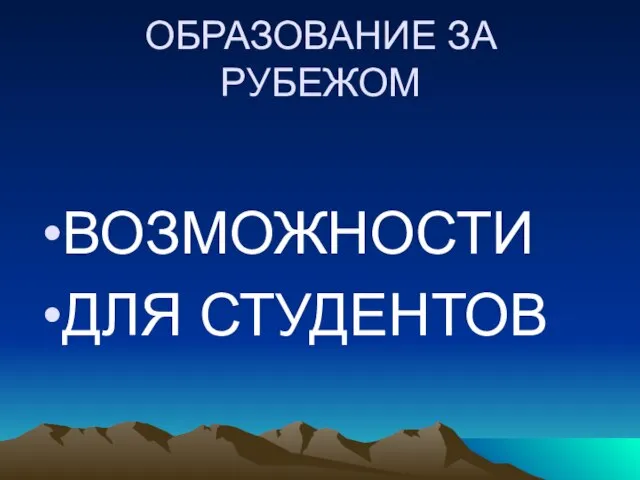 ОБРАЗОВАНИЕ ЗА РУБЕЖОМ ВОЗМОЖНОСТИ ДЛЯ СТУДЕНТОВ