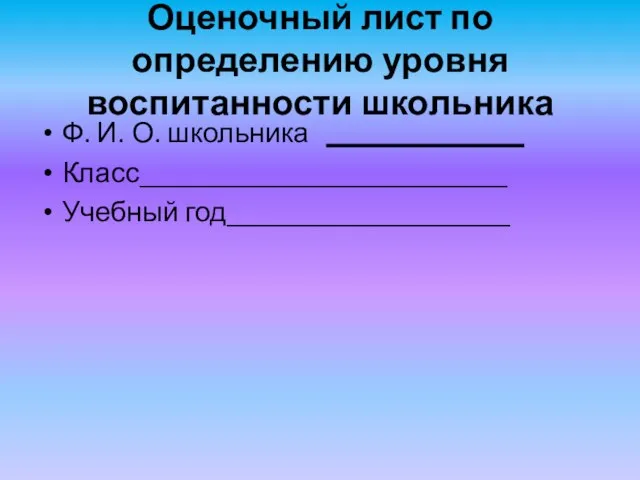 Оценочный лист по определению уровня воспитанности школьника Ф. И. О. школьника ______________ Класс__________________________ Учебный год____________________