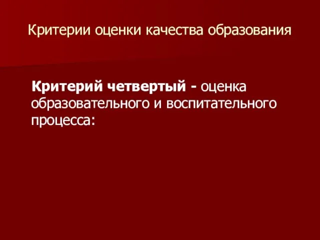 Критерии оценки качества образования Критерий четвертый - оценка образовательного и воспитательного процесса: