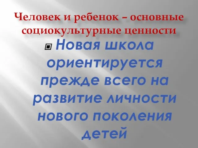 Человек и ребенок – основные социокультурные ценности Новая школа ориентируется прежде