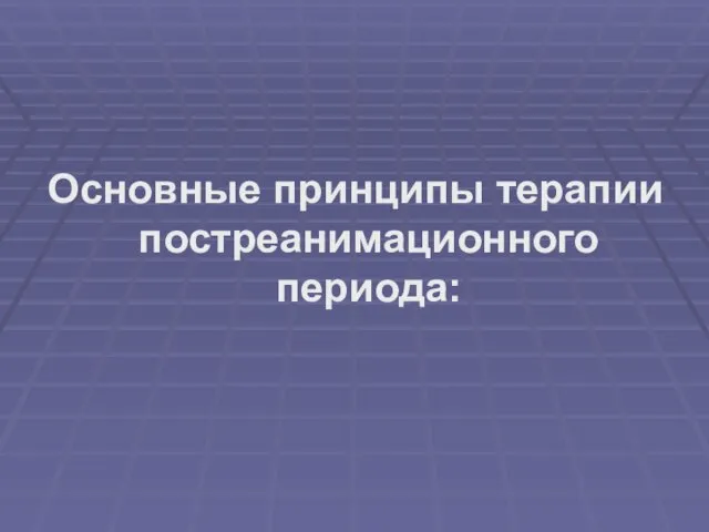 Основные принципы терапии постреанимационного периода: