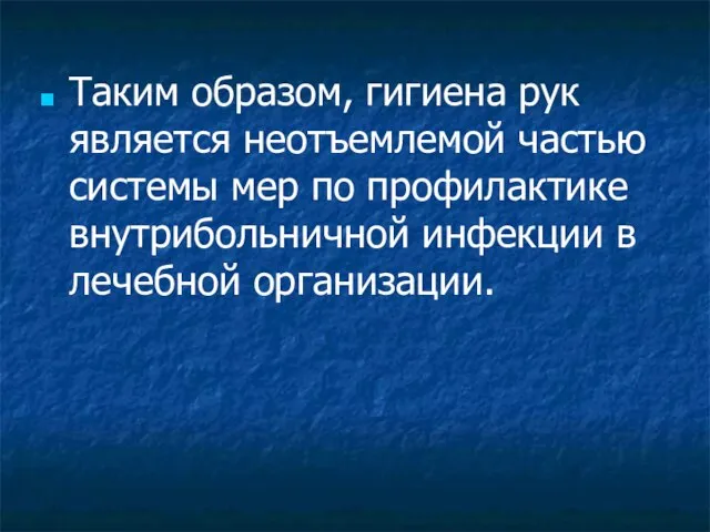 Таким образом, гигиена рук является неотъемлемой частью системы мер по профилактике внутрибольничной инфекции в лечебной организации.