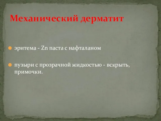 эритема - Zn паста с нафталаном пузыри с прозрачной жидкостью - вскрыть, примочки. Механический дерматит