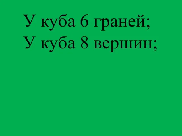 У куба 6 граней У куба 6 граней; У куба 8 вершин;