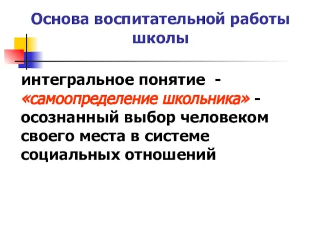 Основа воспитательной работы школы интегральное понятие - «самоопределение школьника» - осознанный