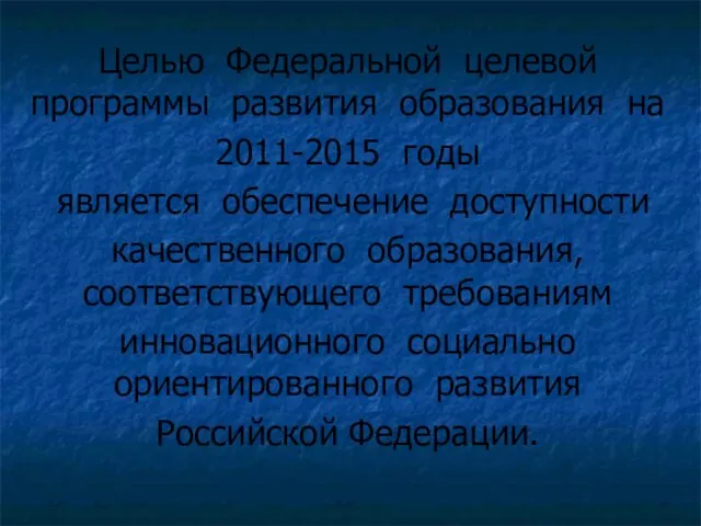 Целью Федеральной целевой программы развития образования на 2011-2015 годы является обеспечение