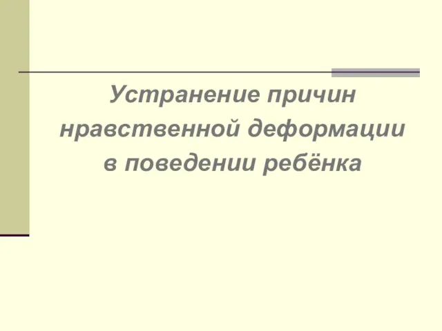 Устранение причин нравственной деформации в поведении ребёнка