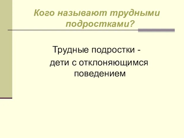 Кого называют трудными подростками? Трудные подростки - дети с отклоняющимся поведением