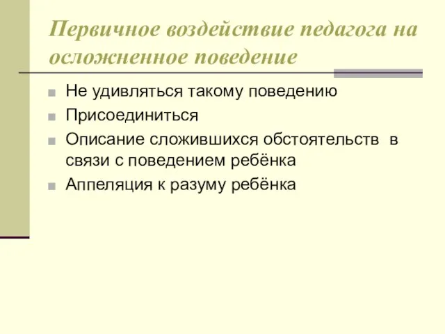 Первичное воздействие педагога на осложненное поведение Не удивляться такому поведению Присоединиться