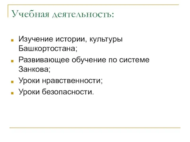 Учебная деятельность: Изучение истории, культуры Башкортостана; Развивающее обучение по системе Занкова; Уроки нравственности; Уроки безопасности.