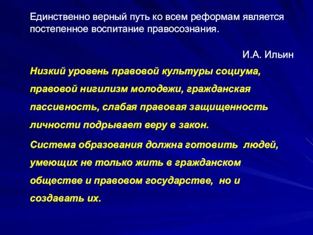 Единственно верный путь ко всем реформам является постепенное воспитание правосознания. И.А.