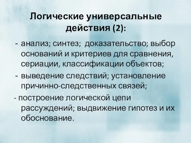 Логические универсальные действия (2): анализ; синтез; доказательство; выбор оснований и критериев