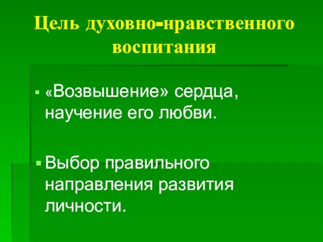 Цель духовно-нравственного воспитания «Возвышение» сердца, научение его любви. Выбор правильного направления развития личности.