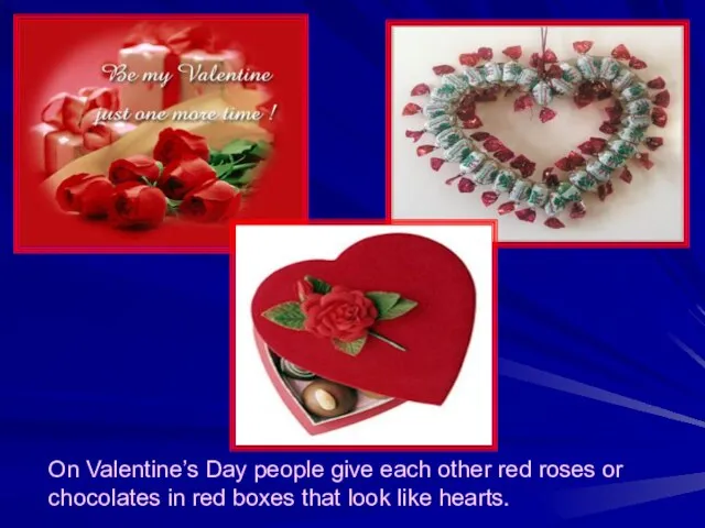 On Valentine’s Day people give each other red roses or chocolates