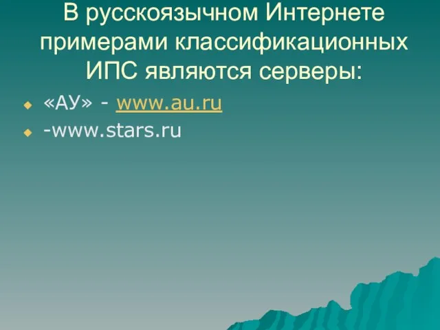 В русскоязычном Интернете примерами классификационных ИПС являются серверы: «АУ» - www.au.ru -www.stars.ru