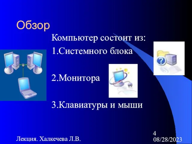 08/28/2023 Лекция. Халкечева Л.В. Обзор Компьютер состоит из: 1.Системного блока 2.Монитора 3.Клавиатуры и мыши