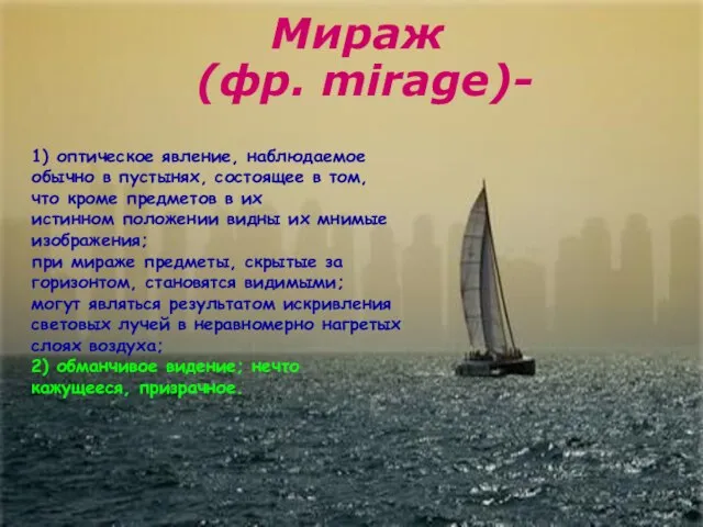 Мираж (фр. mirage)- 1) оптическое явление, наблюдаемое обычно в пустынях, состоящее