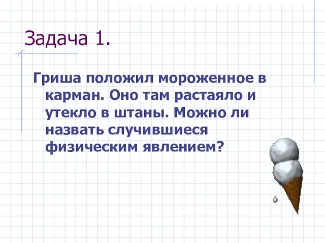 Задача 1. Гриша положил мороженное в карман. Оно там растаяло и