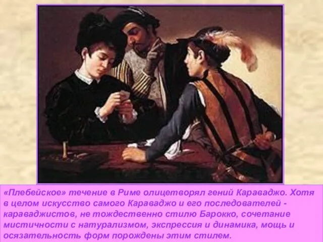 «Плебейское» течение в Риме олицетворял гений Караваджо. Хотя в целом искусство